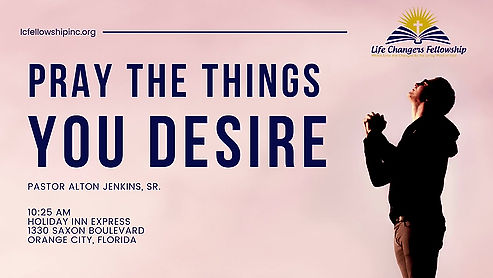 Pray the Things You Desire - Part 1 Updated (Life Changers Fellowship)